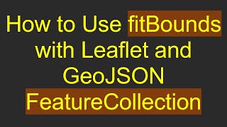 How to Use fitBounds with Leaflet and GeoJSON FeatureCollection