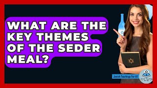 What Are The Key Themes Of The Seder Meal? - Jewish Teachings For All