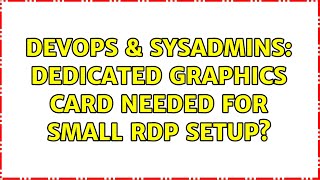 DevOps & SysAdmins: Dedicated graphics card needed for small RDP setup?