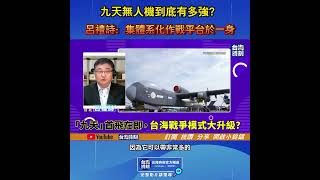 九天無人機到底有多強？呂禮詩：集體系化作戰平台於一身 #軍情觀察
