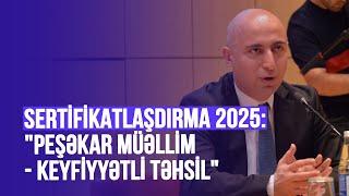 Sertifikatlaşdırma 2025: "peşəkar müəllim–keyfiyyətli təhsil”