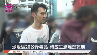 涉贩运20公斤毒品 侍应生恐难逃死刑【2025.07.24 八度空间华语新闻】