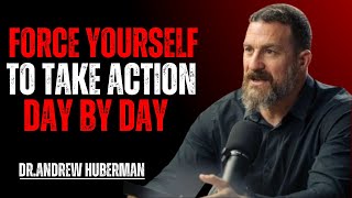 FORCE YOURSELF TO TAKE ACTION DAY BY DAY | MOST POWERFULL SPEECH BY DR.ANDREW HUBERMAN