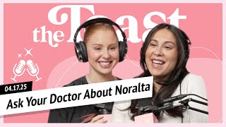 Ask Your Doctor About Noralta: The Toast, Thursday, April 17th, 2025