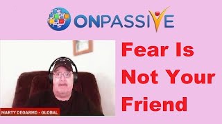 ONPASSIVE 🔷 FEAR IS NOT YOUR FRIEND 🔷by Marty DeGarmo 🔷