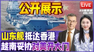 中国海军主力集结 山东舰航母 055大驱抵达香港！国产黑科技首次公开 | 越南妥协 对美0关税全面放开 中国最获利！？ | 20250703《33视界观》