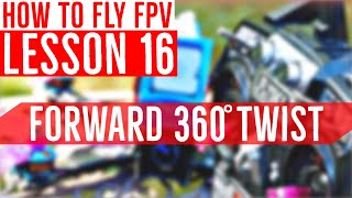Lesson 16: Forward 360 Twist! - FPV Drone Flight Training