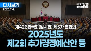 [국회방송 생중계] 2025년도 제2회 추가경정예산안 등 - 제426회 국회(임시회) 제5차 본회의 (25.7.4.)