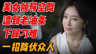 美女领导空降，却遭到老油条下属刁难，一招降伏众人 #解说