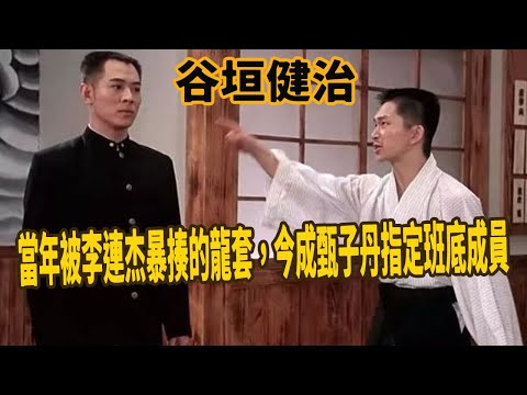 谷垣健治：當年被李連杰、吳京暴揍的龍套，拜師倉田保昭奮發習武，拿下各種武道比賽冠軍，如今成甄子丹指定班底成員，被稱為島國武術指導天花板