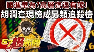 國進華為？高層齊退有詭！ 胡潤套現榜成另類追殺榜-黃世聰 徐俊相《57爆新聞》精選篇 網路獨播版