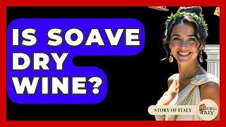 Is Soave Dry Wine? - Story Of Italy