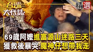 【山魅吃人?】69歲阿嬤「進台東富源山」迷路三天！獲救後暴哭：「戴帽子的魔神仔」想帶我走 《#台灣大代誌》#張予馨 @57GoFun