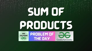 #207 GFG POTD | Sum of Products | GFG Solutions | 12-04-2024