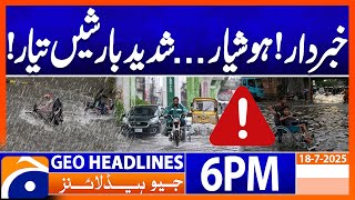 𝐑𝐚𝐢𝐧𝐬 𝐏𝐫𝐞𝐝𝐢𝐜𝐭𝐢𝐨𝐧𝐬 - 𝐖𝐞𝐚𝐭𝐡𝐞𝐫 𝐔𝐩𝐝𝐚𝐭𝐞𝐬 | Headlines Geo News 6 PM | 18 July 2025