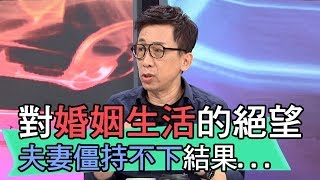 【精華版】對婚姻生活的絕望 夫妻僵持不下帶來的後果