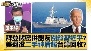 拜登機密供盟友圍殺習近平？美退役二手神盾艦台灣回收？ 新聞大白話 20220502