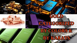 GOLD Categorized by Colors & by Purity (Karats )