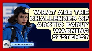 What Are The Challenges Of Arctic Early Warning Systems? - Polar Regions Uncovered