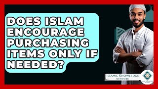 Does Islam Encourage Purchasing Items Only If Needed? - Islamic Knowledge Network