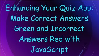 Enhancing Your Quiz App: Make Correct Answers Green and Incorrect Answers Red with JavaScript