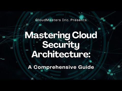 Mastering Cloud Security Architecture: A Comprehensive Guide