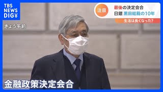 日銀・黒田総裁最後の金融政策決定会合　サプライズはあるか　この10年で私たちの生活は良くなったのか？｜TBS NEWS DIG