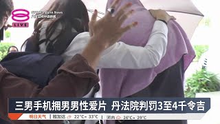 三男手机拥男男性爱片 丹法院判罚3至4千令吉【2025.07.20 八度空间华语新闻】