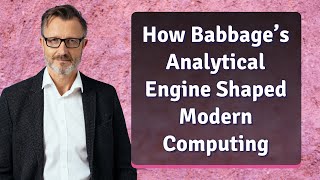 How Babbage’s Analytical Engine Shaped Modern Computing
