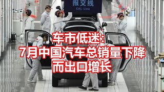 车市低迷： 7月中国汽车总销量下降 而出口增长