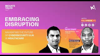 Movate Talks - Ep 2 |Embracing Disruption: Navigating the Future of Cybersecurity & AI in Healthcare