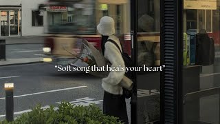 pov: Soft song that heals your heart [playlist]