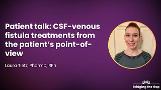 Patient Talk: CSF-Venous Fistula Treatments from the Patient's Point-of-view, by Laura Tietz