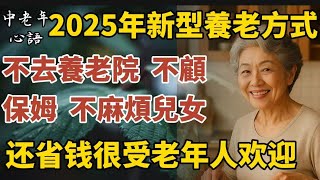 2025年新型養老方式，不去養老院、不顧保姆、不麻煩兒女，还省钱，很受老年人欢迎。【中老年心語】#養老 #幸福#人生 #晚年幸福 #深夜#讀書 #養生 #佛 #為人處世#哲理