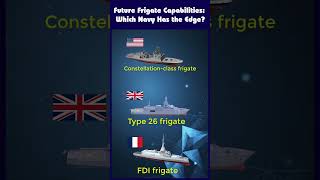 Type 26 frigate vs Constellation-class frigate vs FDI frigate: Future Frigate Capabilities