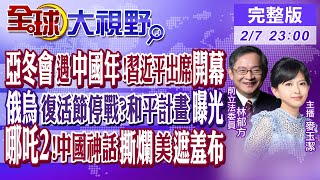 亞冬會遇中國年 習近平出席開幕大迎賓! 俄烏和平計畫曝光 復活節停戰有望? 哪吒2登頂!中國神話撕爛美遮羞布|【#全球大視野】20250207完整版 @全球大視野Global_Vision