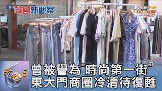 曾被譽為「時尚第一街」 東大門商圈冷清待復甦｜FOCUS午間新聞 20250408 @TVBSNEWS01