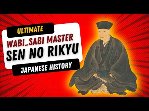Sen no Rikyu: The Master of Wabi-Sabi and the Way of Tea