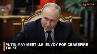 Putin may meet U.S. envoy for ceasefire talks | DD India