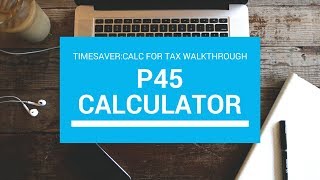 Calc for Tax Walkthrough (Part 5) - Using the P45 Calculator
