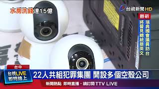22人共組犯罪集團 開設多個空殼公司
