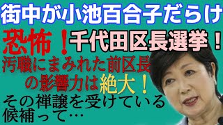 街中が小池百合子だらけ！本当に恐ろしい千代田区長選挙。汚職に塗れているけど前区長の影響力は絶大、その禅譲を受けている候補って…