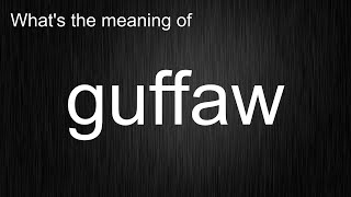 What's the meaning of "guffaw", How to pronounce guffaw?