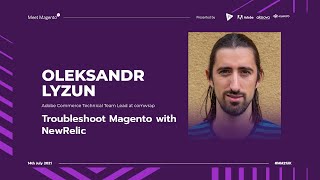 #MM21UK | Troubleshoot Magento with NewRelic | Oleksandr Lyzun