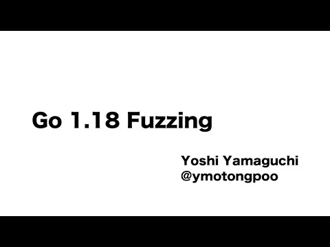 Go 1.18 Fuzzing by Yoshi Yamaguchi - Go 1.18 リリースパーティ