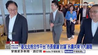 "基北北桃合作平台"市長會議 討論"永續共榮"8大議題│中視新聞 20250723