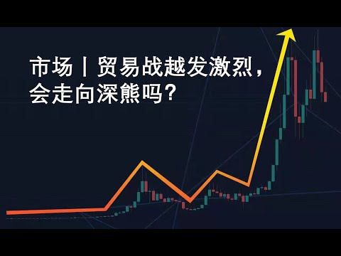 市场丨贸易战越发激烈，会走向深熊吗？