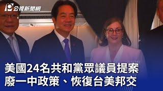 美國24名共和黨眾議員提案 廢一中政策、恢復台美邦交｜20250207 公視晚間新聞