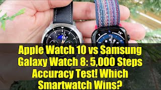 Apple Watch 10 vs Samsung Galaxy Watch 8: 5,000 Steps Accuracy Test! Which Smartwatch Wins?