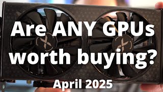 Don't get RIPPED OFF!!! Best GPUs to buy in April 2025... do they exist?